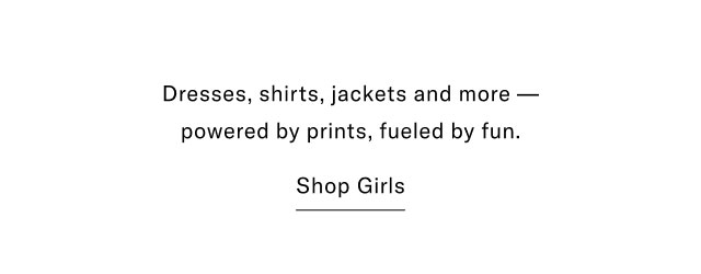 Dresses, shirts, jackets and more - powered by prints, fueled by fun. Shop Girls