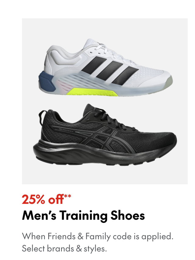 25% off* Men's Training Shoes
*When Friends & Family code is applied. Select brands & styles. 