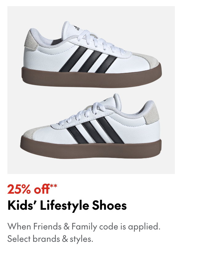 25% off* Kids' Lifestyle Shoes
*When Friends & Family code is applied. Select brands & styles. 