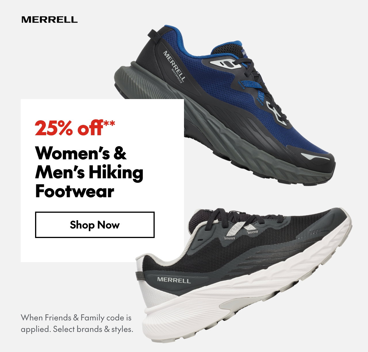 25% off* Women's & Men's Hiking Footwear
*When Friends & Family code is applied. Select brands & styles. 