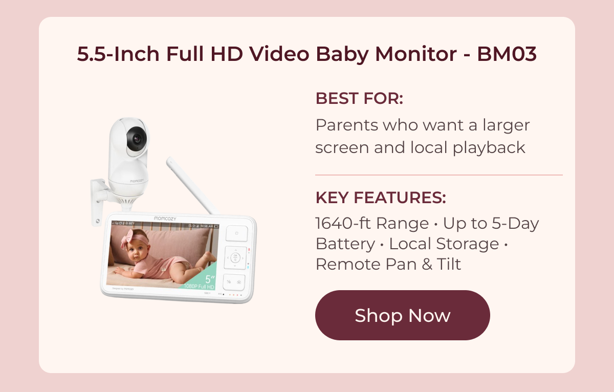 5.5-Inch Full HD Video Baby Monitor - BM03 BEST FOR: Parents who want a larger screen and local playback Key Features: 1640-ft Range • Up to 5-Day Battery • Local Storage • Remote Pan & Tilt Shop Now