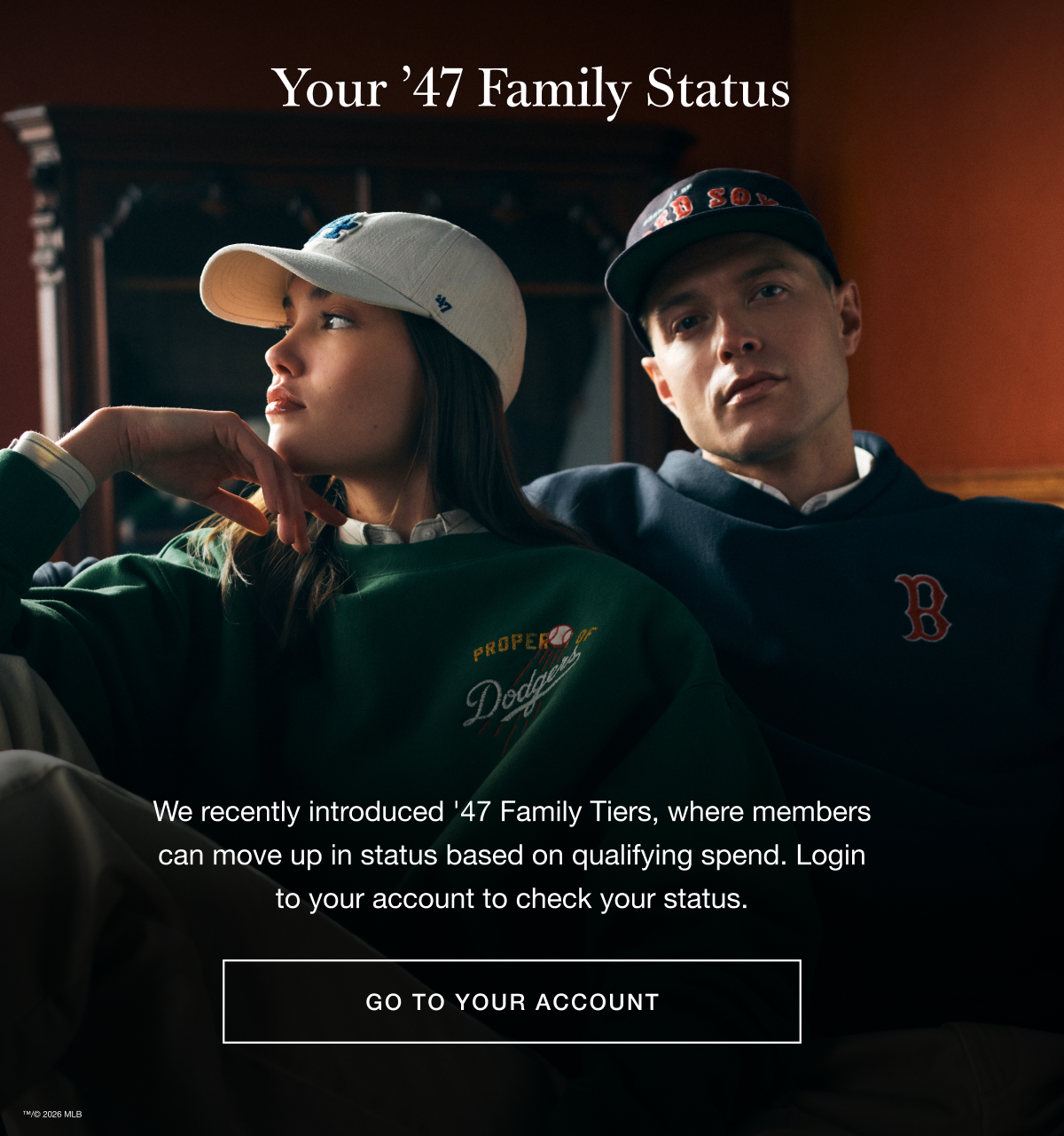 Your ’47 Family Status - We recently introduced ’47 Family Tiers, where members can move up in status based on qualifying spend. Login to your account to check your status. GO TO YOUR ACCOUNT
