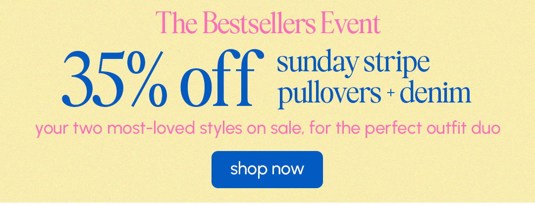 The Bestsellers Event - 35% OFF sunday stripe pullovers + denim