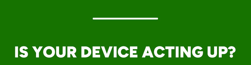 is your device acting up?