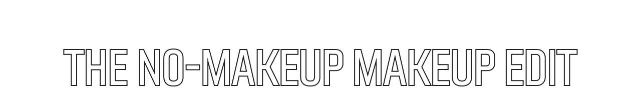 The No-Makeup Makeup Edit.