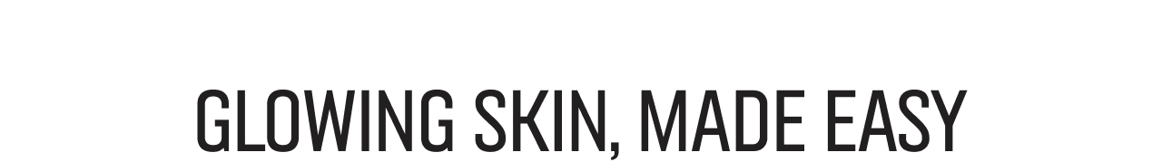 Glowing Skin, Made Easy.