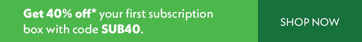 Get 40% off your first subscription box with SUB40. 