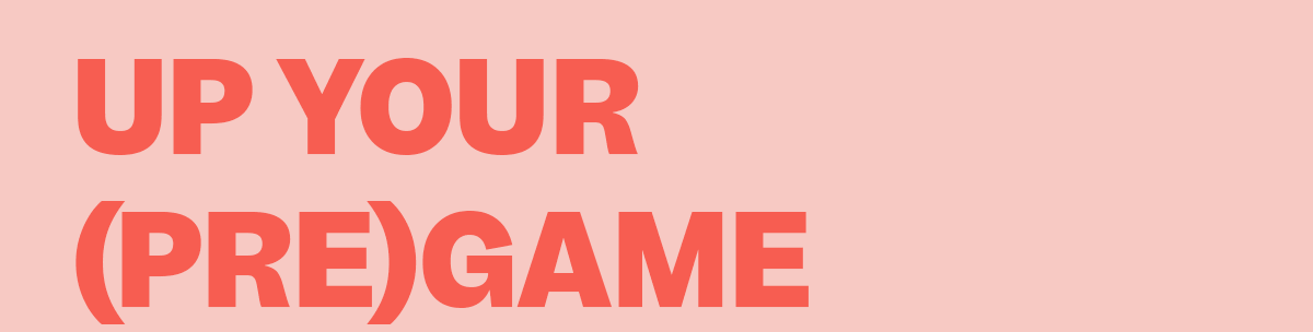 Up your (pre)game