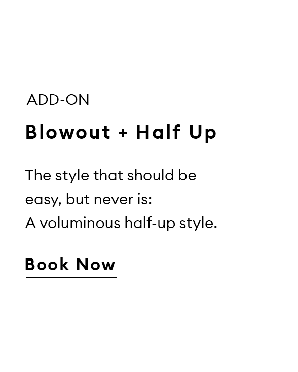 Add-On.  Blowout + Half Up. The style that should be easy, but never is: A voluminous half-up style. Book now.