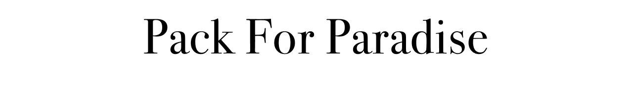 PACK FOR PARADISE