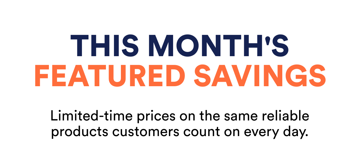 Limited-time prices on the same reliable products customers count on every day.