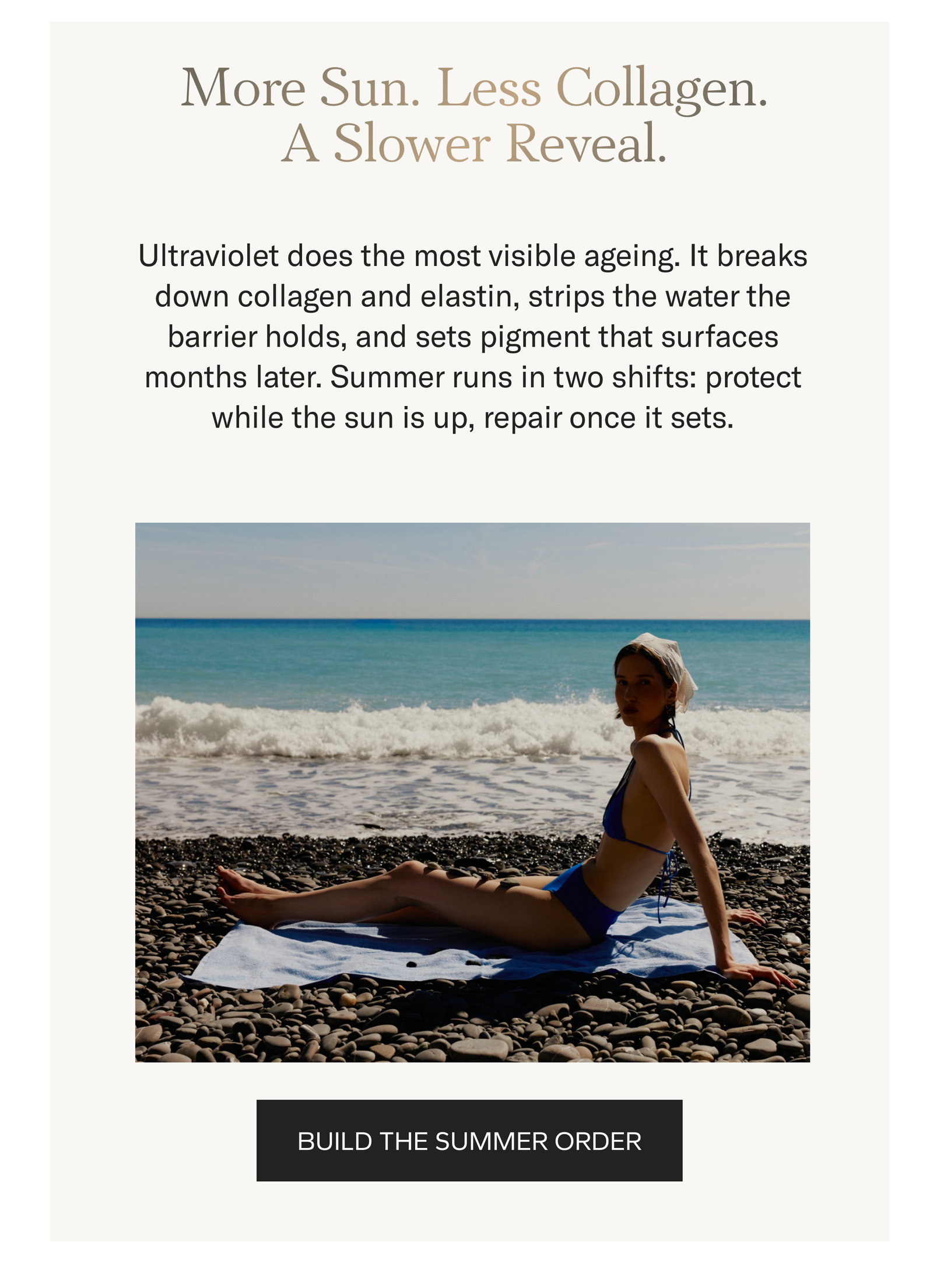 More sun, less collagen, a slower reveal. UV breaks down collagen, strips hydration and sets pigment that surfaces months later. Build the summer order.