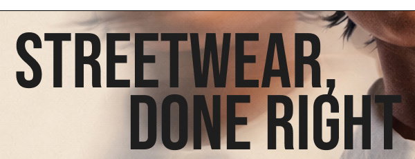 STREETWEAR, DONE RIGHT
