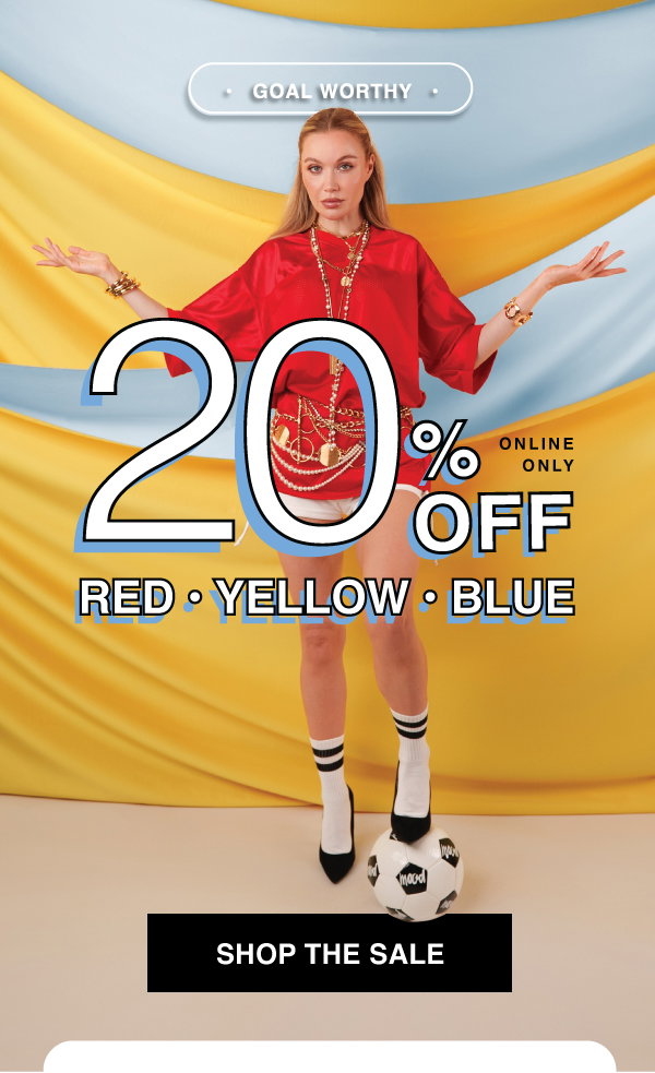 SHOP 20% OFF ALL THINGS RED, YELLOW, BLUE