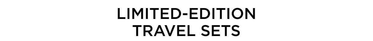LIMITED-EDITION TRAVEL SETS