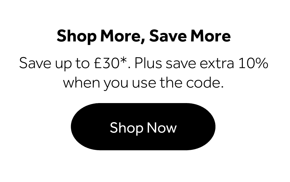 Save up to £30*. Plus save extra 10% when you use the code.