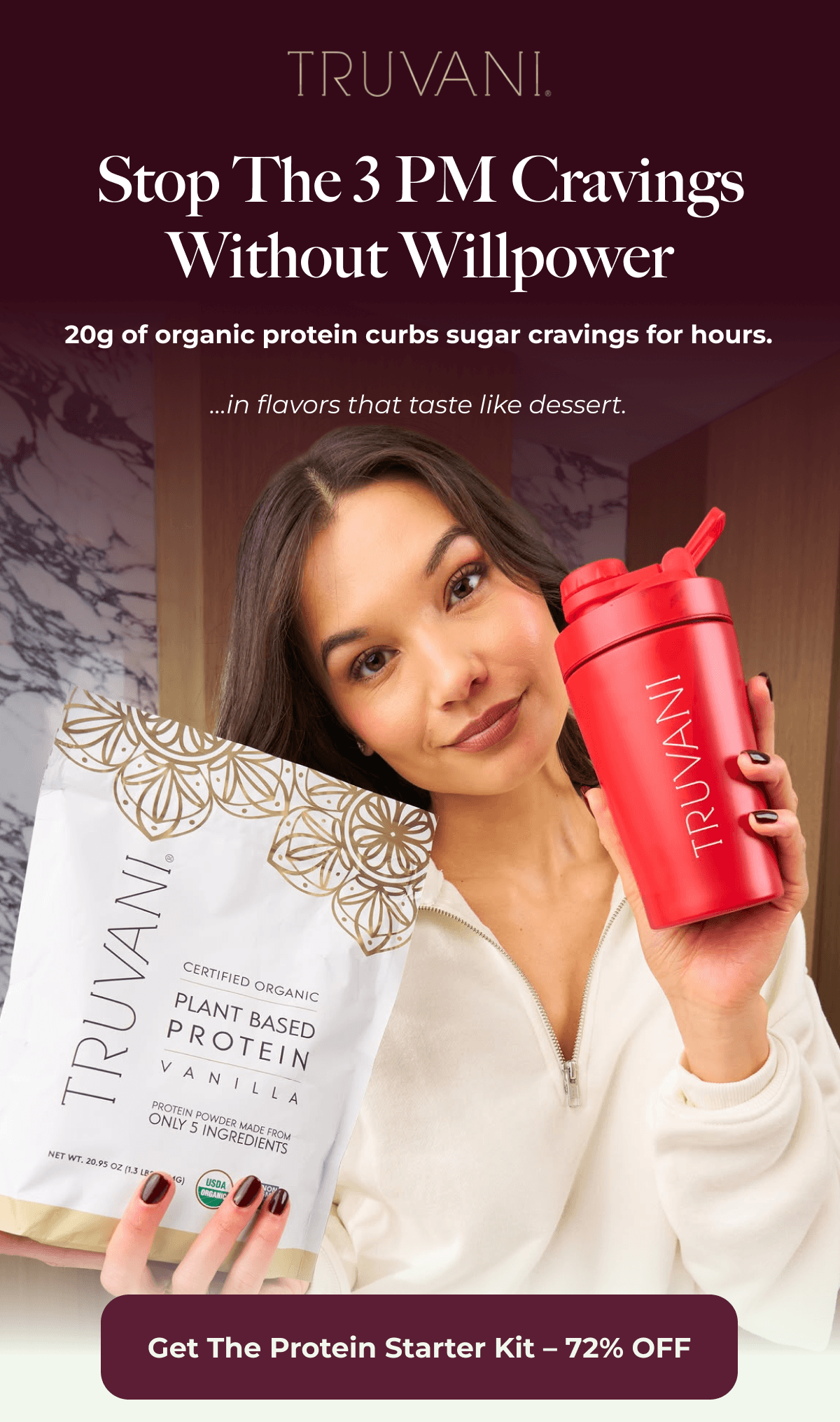 Stop The 3 PM Cravings Without Willpower 20g of organic protein curbs sugar cravings for hours.  …in flavors that taste like dessert. Get The Protein Starter Kit – 72% OFF