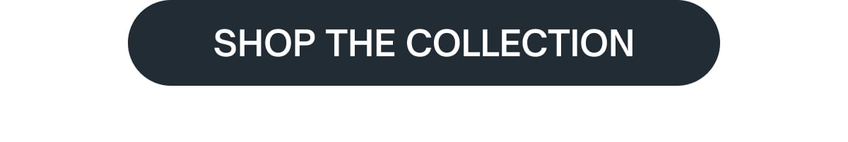 SHOP THE COLLECTION