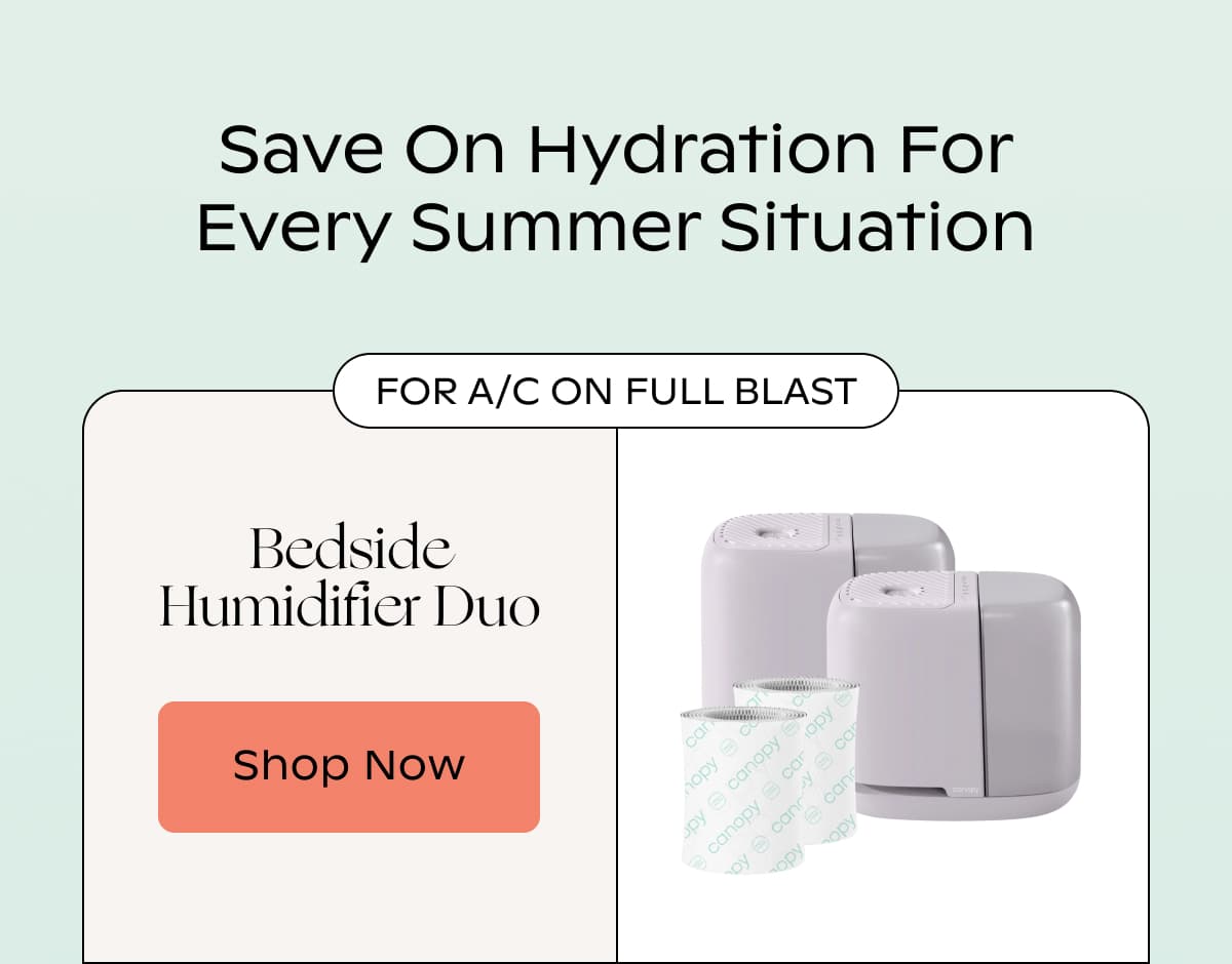 Save On Hydration For Every Summer Situation | For A/C on full blast | Bedside Humidifier Duo | Shop Now