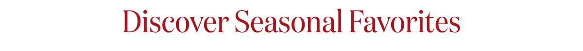 Discover Seasonal Favorites