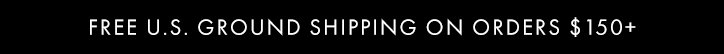 FREE U.S. GROUND SHIPPING ON ORDERS $150+.