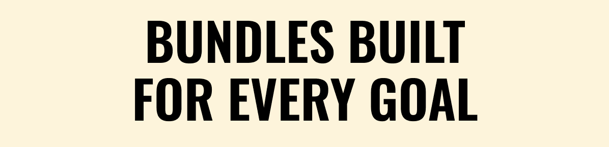 Bundles built for every goal 