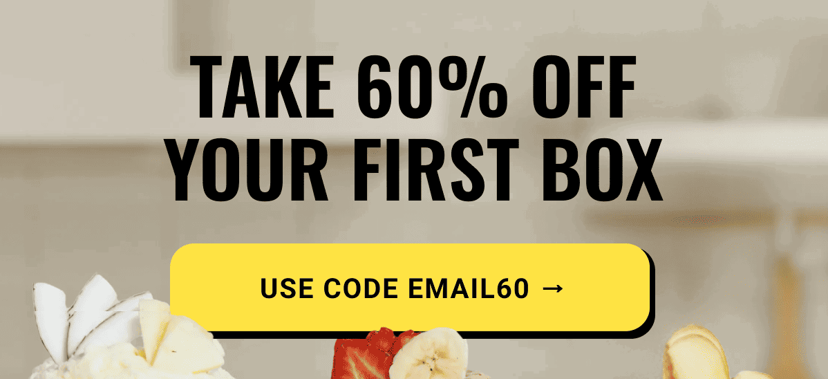 Take 60% off your first box