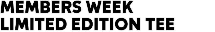 MEMBERS WEEK LIMITED EDITION TEE