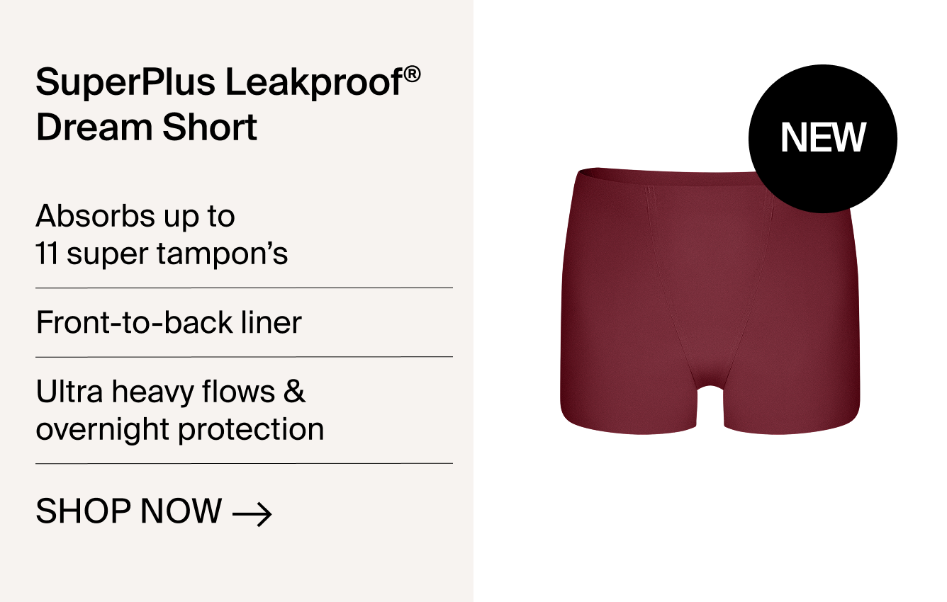 SuperPlus Leakproof Dream Short. Absorbs up to  11 super tampon’s. Front-to-back liner. Ultra heavy flows & overnight proection. SHOP NOW