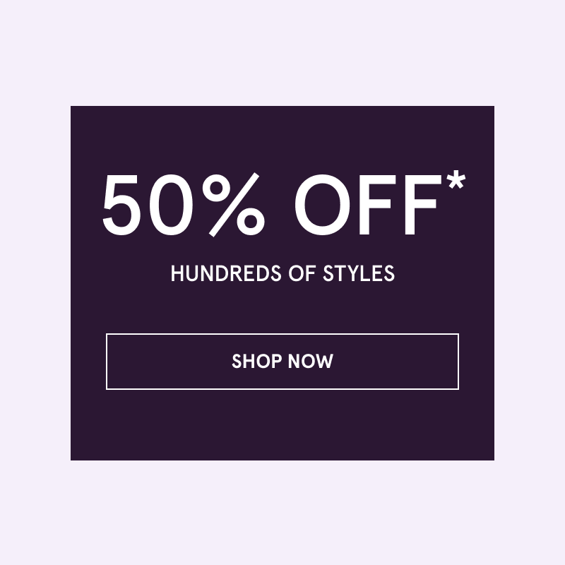 50% OFF Hundreds of Styles. Click here to shop now