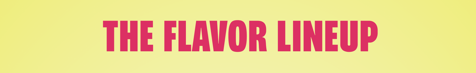 THE FLAVOR LINEUP