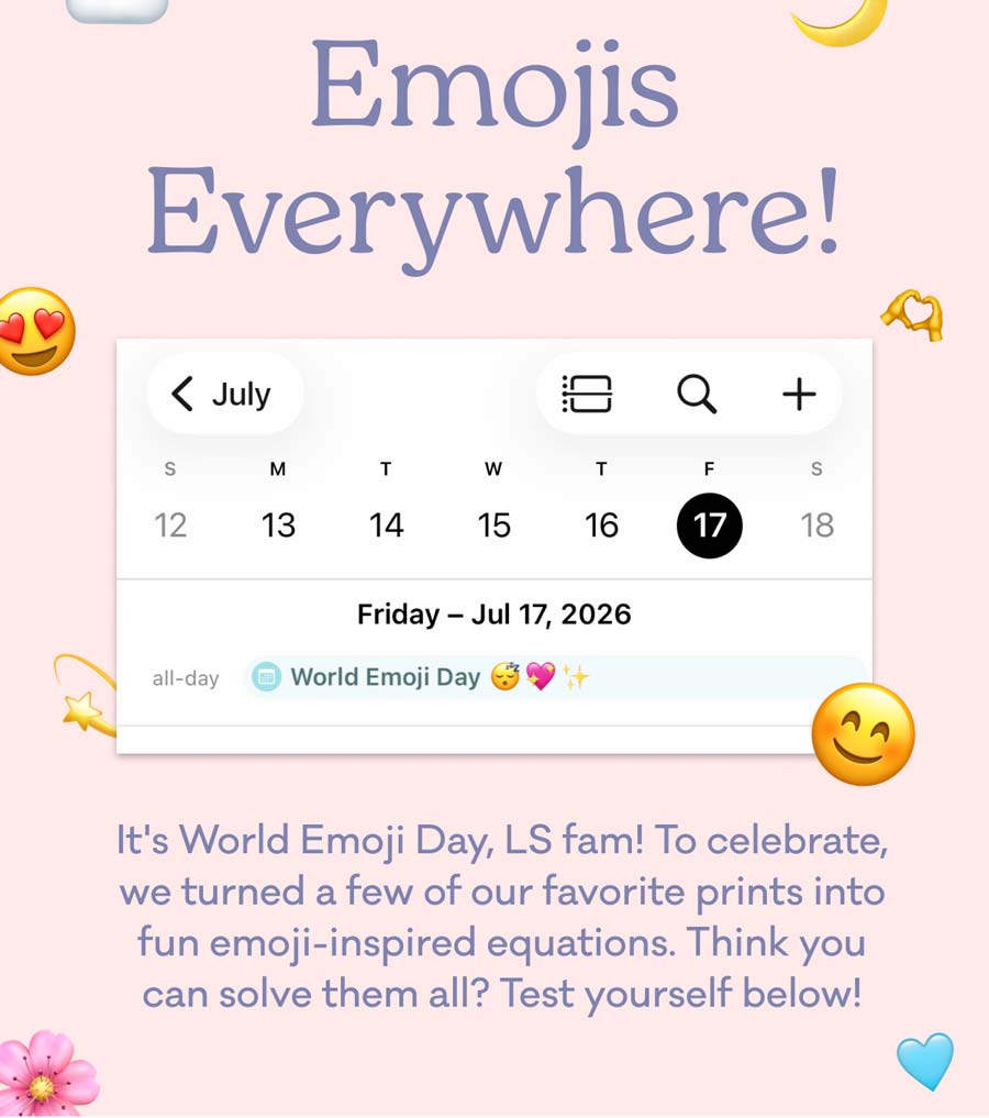 Emojis Everywhere! | World Emoji Day | It's World Emoji Day, LS Fam! To celebrate, we turned a few of our favorite prints into fun emoji-inspired equations. Think you can solve them all? Test yourself below!
