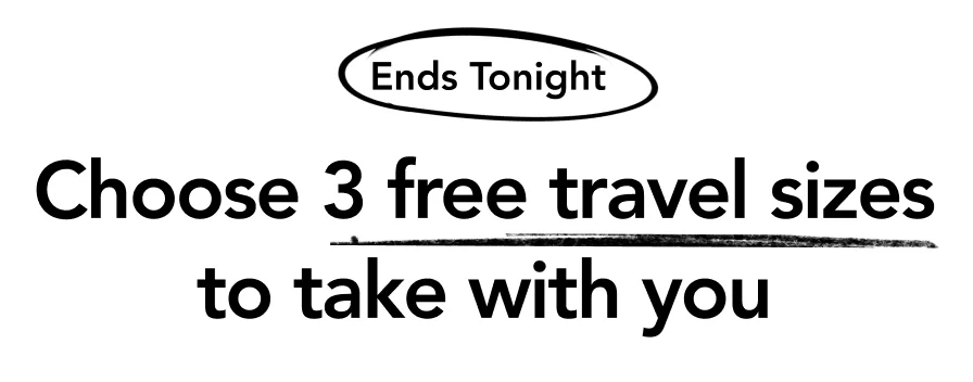 Ends Tonight | Choose 3 free travel sizes to take with you Ends Tonight | Choose 3 free travel sizes to take with you
