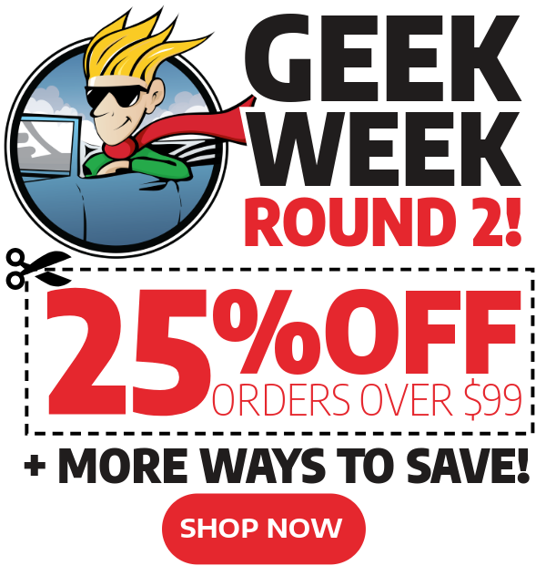 Geek Week Replay Starts Now - 25% Off Orders Over $99 + More Ways To Save!