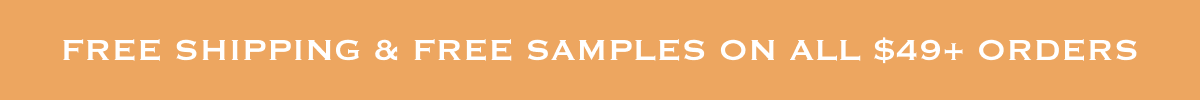 Free Shipping & Free Samples on All $49+ Orders