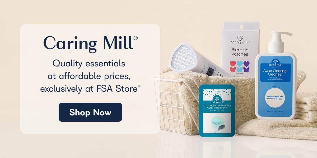 Caring Mill® Quality essentials at affordable prices, exclusively at FSA Store® Shop Now