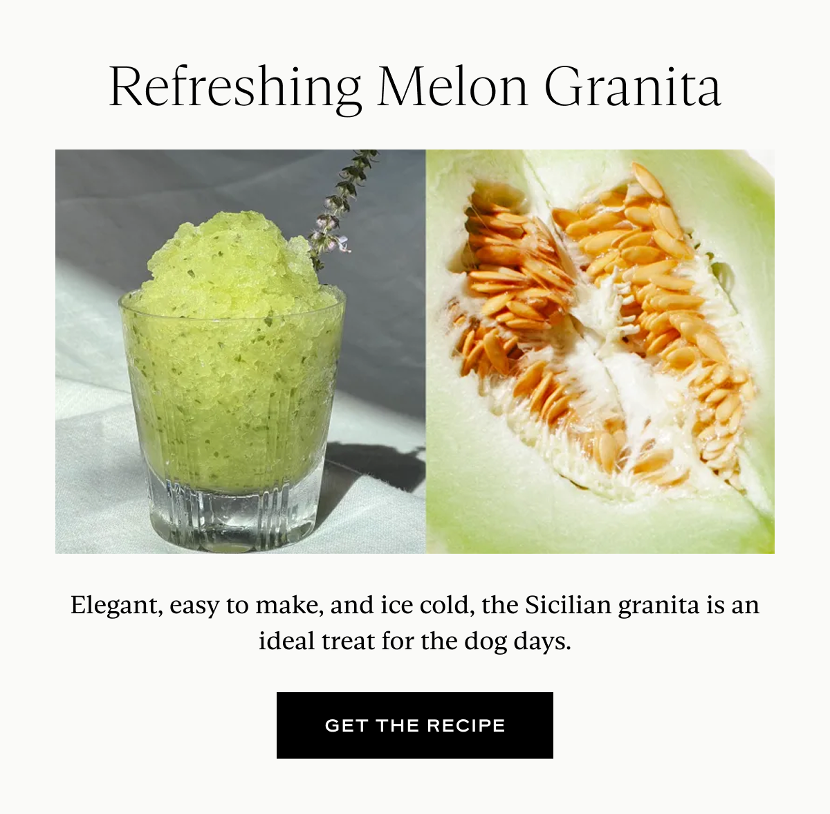 Refreshing Melon Granita: Elegant, easy to make, and ice cold, the Sicilian granita is an ideal treat for the dog days.