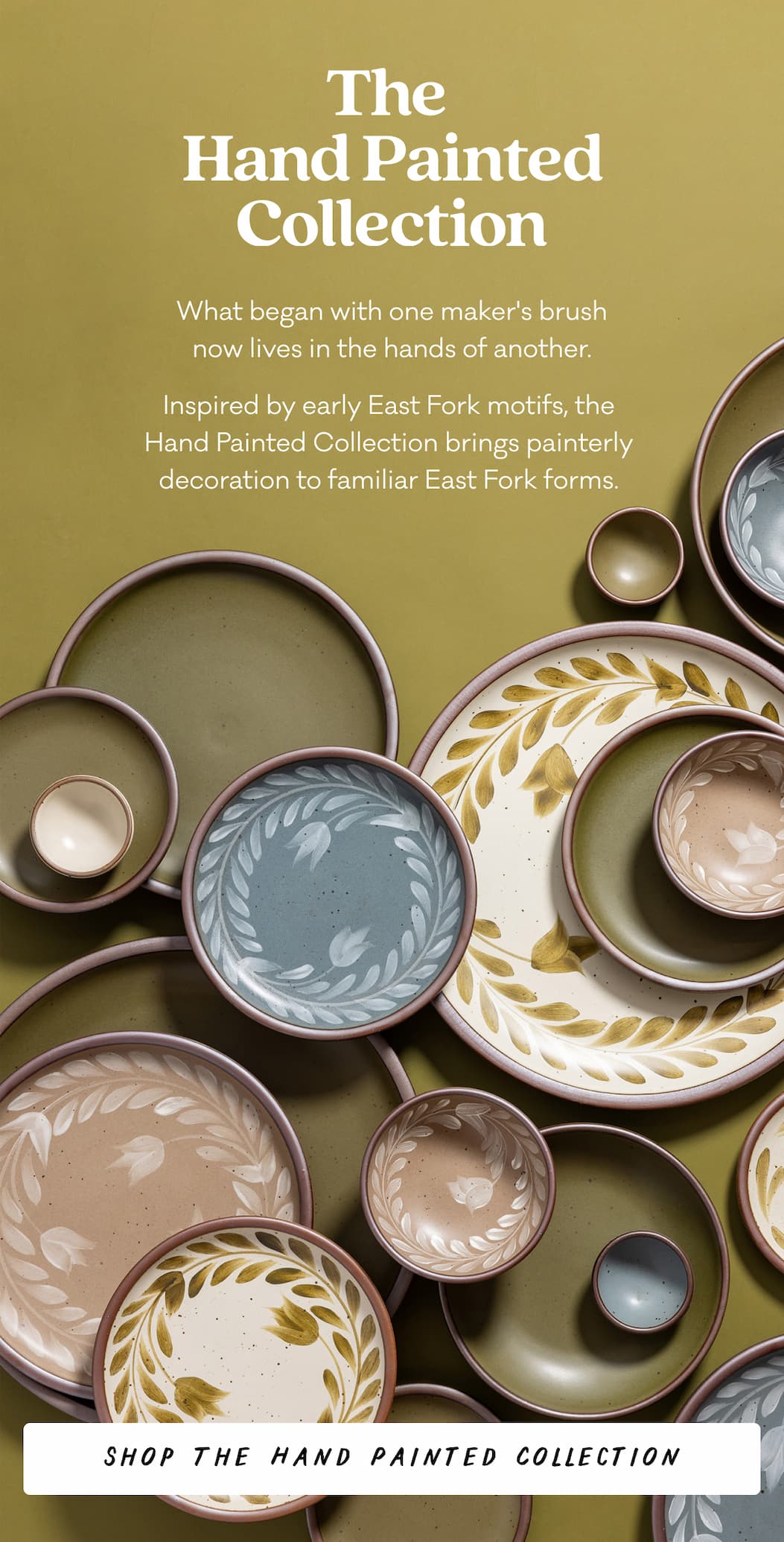 The Hand Painted Collection - What began with one maker's brush now lives in the hands of another. Inspired by early East Fork motifs, the  Hand Painted Collection brings painterly  decoration to familiar East Fork forms. 