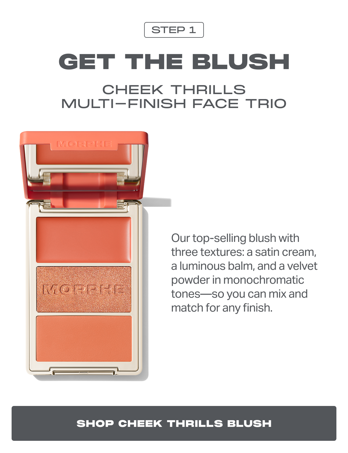 Our top-selling blush with three textures: a satin cream, a luminous balm, and a velvet powder in monochromatic tones—so you can mix and match for any finish.