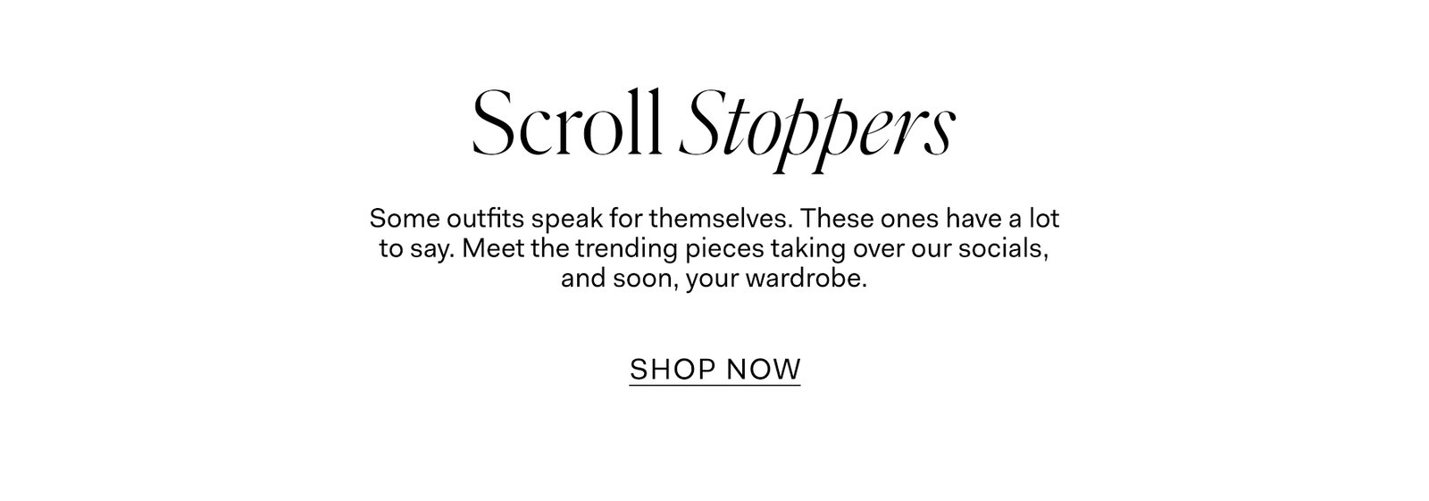 Some outfits speak for themselves. These ones have a lot to say. Meet the trending pieces taking over our socials, and soon, your wardrobe. SHOP NOW.
