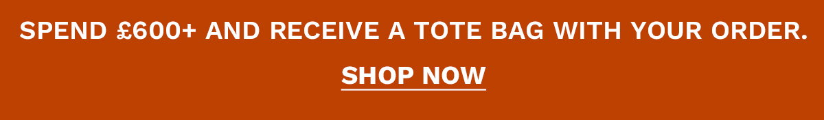 Spend £600 and receive a tote bag with your order SHOP NOW