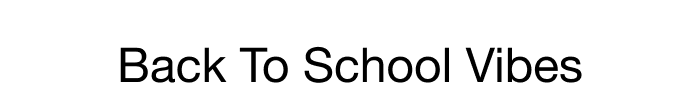 BACK TO SCHOOL VIBES