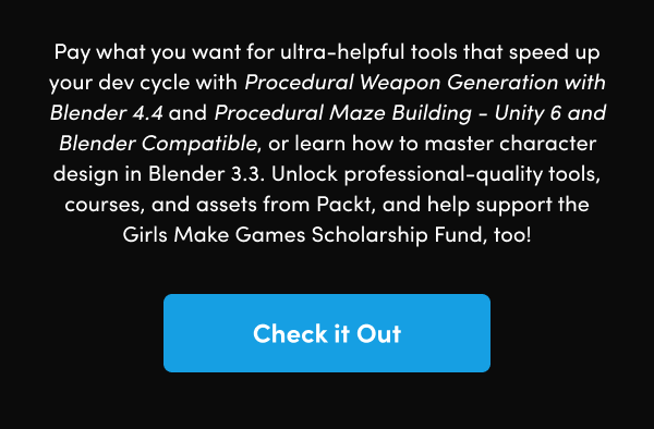 Unlock professional-quality tools, courses, and assets from Packt, and help support the Girls Make Games Scholarship Fund, too!