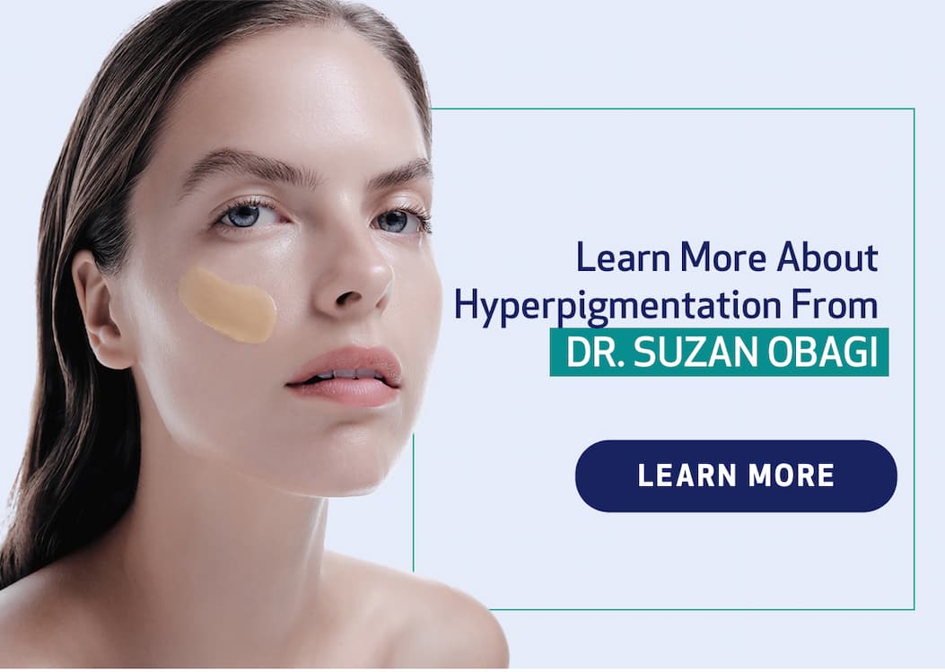  Learn More About Hyperpigmentation From Dr. Suzan Obagi. LEARN MORE