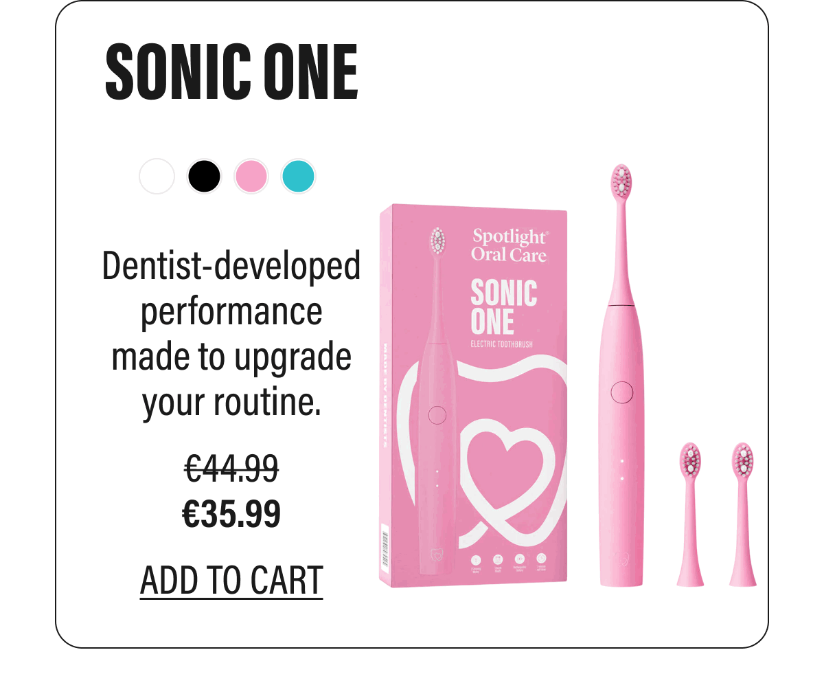 SONIC ONE  Dentist-developed performance made to upgrade your routine.  €35.99  ADD TO CART