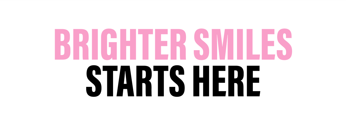 BRIGHTER SMILES STARTS HERE