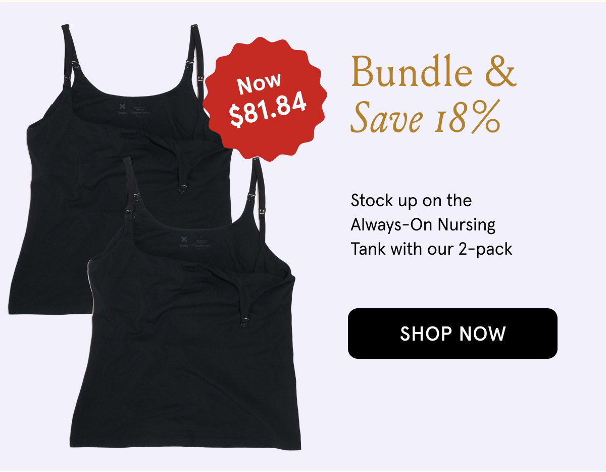 Bundle & Save 18%. Stock up on the Always-On Nursing Tank with our 2-pack. Limited time price drop, now $81.84 from $95.12.