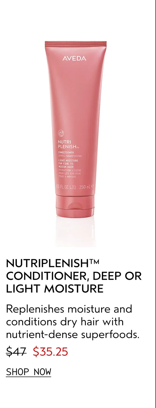 NUTRIPLENISH™ CONDITIONER, DEEP OR LIGHT MOISTURE | Replenishes moisture and conditions dry hair with nutrient-dense superfoods. | $35.25 | SHOP NOW