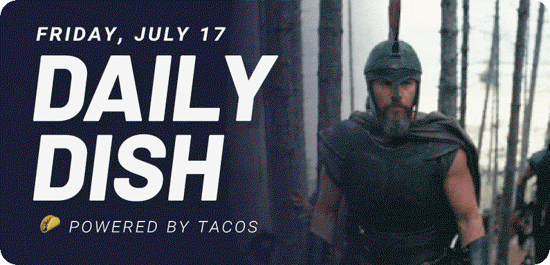 Friday, July 17 Daily Dish Powered by tacos