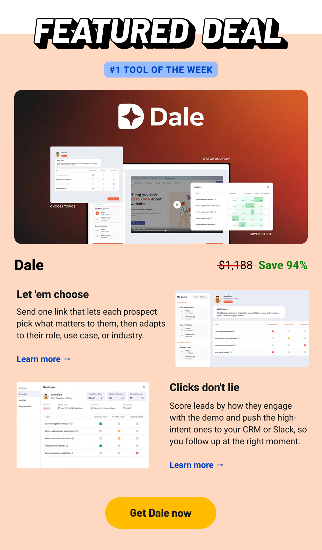Featured Deal: Dale (#1 tool of the week) Let 'em choose Send one link that lets each prospect pick what matters to them, then adapts to their role, use case, or industry.   Learn more → Clicks don't lie Score leads by how they engage with the demo and push the high-intent ones to your CRM or Slack, so you follow up at the right moment.  Learn more → Get Dale now